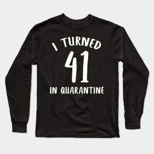 I Turned 41 In Quarantine Long Sleeve T-Shirt